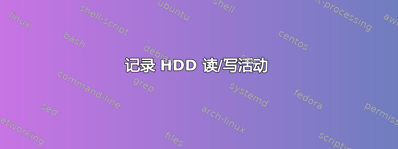 记录 HDD 读/写活动