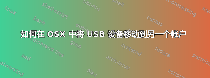 如何在 OSX 中将 USB 设备移动到另一个帐户