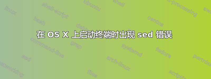 在 OS X 上启动终端时出现 sed 错误