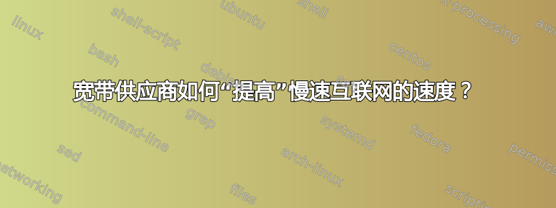 宽带供应商如何“提高”慢速互联网的速度？