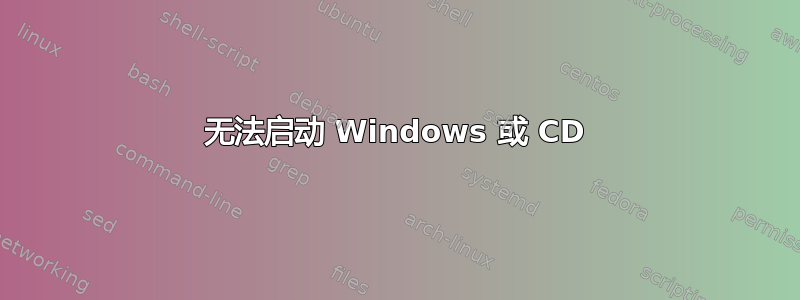 无法启动 Windows 或 CD