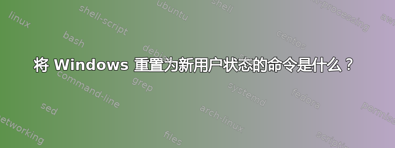 将 Windows 重置为新用户状态的命令是什么？