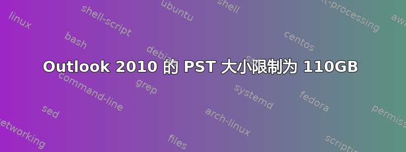 Outlook 2010 的 PST 大小限制为 110GB