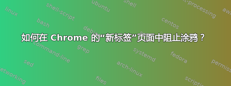 如何在 Chrome 的“新标签”页面中阻止涂鸦？