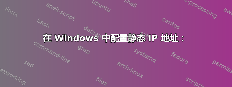 在 Windows 中配置静态 IP 地址：