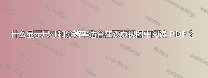 什么显示尺寸和分辨率适合在双页视图中阅读 PDF？