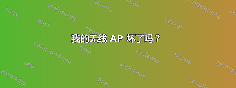 我的无线 AP 坏了吗？