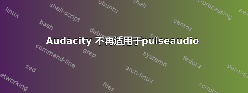 Audacity 不再适用于pulseaudio