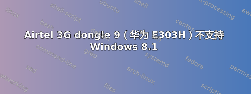 Airtel 3G dongle 9（华为 E303H）不支持 Windows 8.1