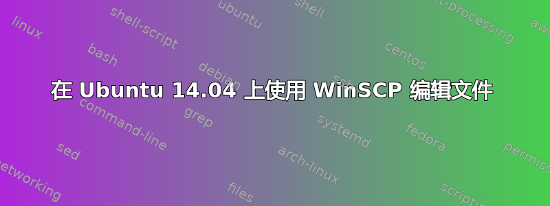 在 Ubuntu 14.04 上使用 WinSCP 编辑文件