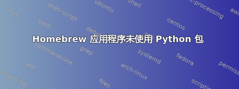 Homebrew 应用程序未使用 Python 包