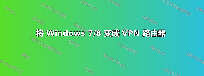 将 Windows 7/8 变成 VPN 路由器