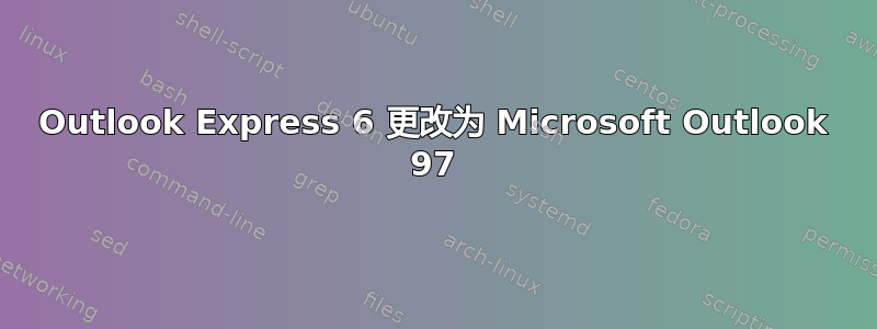 Outlook Express 6 更改为 Microsoft Outlook 97