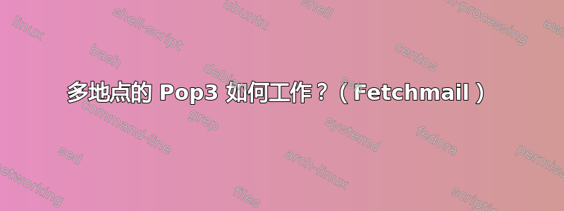 多地点的 Pop3 如何工作？（Fetchmail）