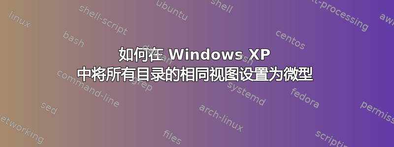 如何在 Windows XP 中将所有目录的相同视图设置为微型