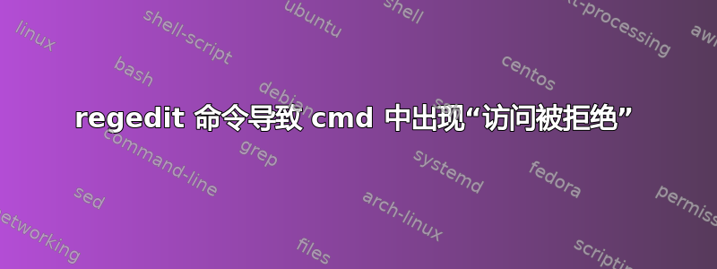 regedit 命令导致 cmd 中出现“访问被拒绝”