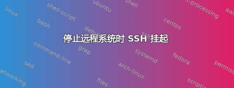 停止远程系统时 SSH 挂起