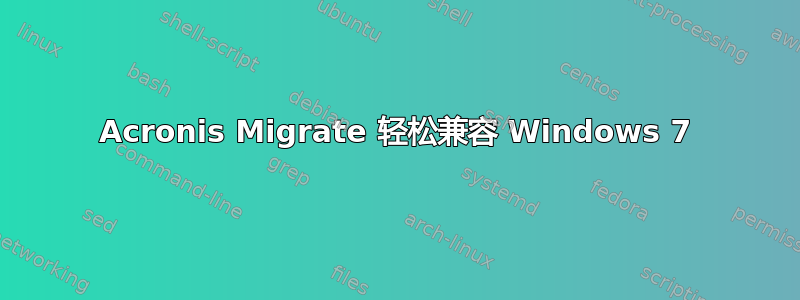 Acronis Migrate 轻松兼容 Windows 7