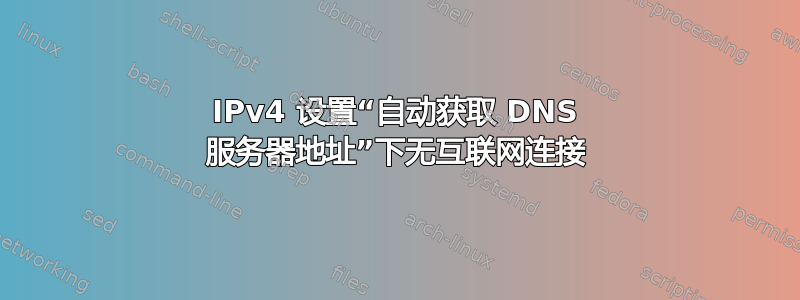 IPv4 设置“自动获取 DNS 服务器地址”下无互联网连接