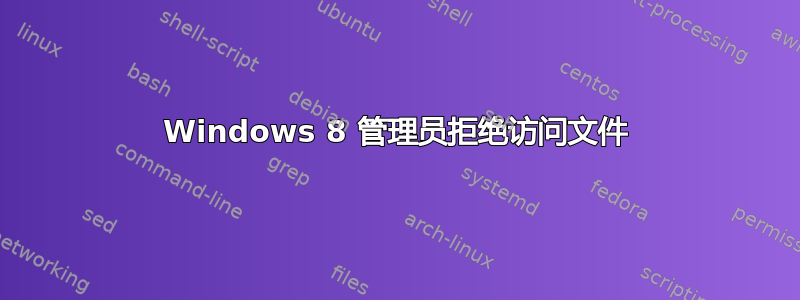 Windows 8 管理员拒绝访问文件