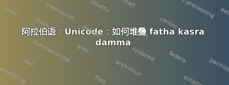 阿拉伯语：Unicode：如何堆叠 fatha kasra damma