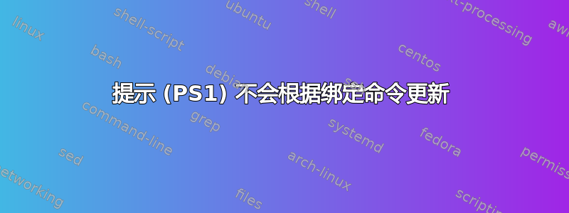 提示 (PS1) 不会根据绑定命令更新