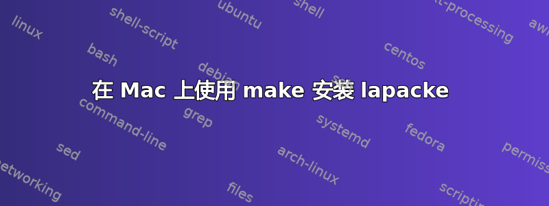 在 Mac 上使用 make 安装 lapacke