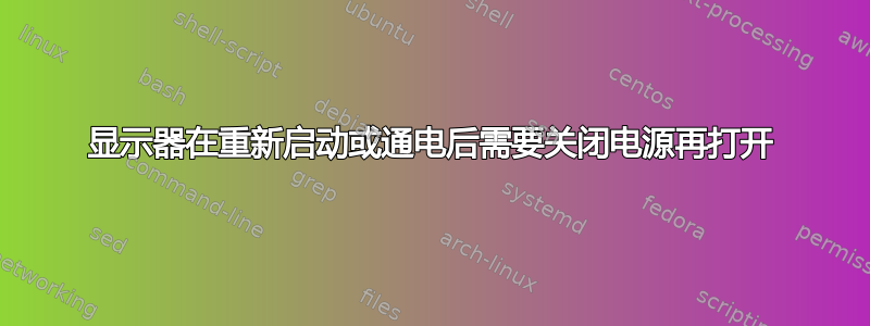 显示器在重新启动或通电后需要关闭电源再打开