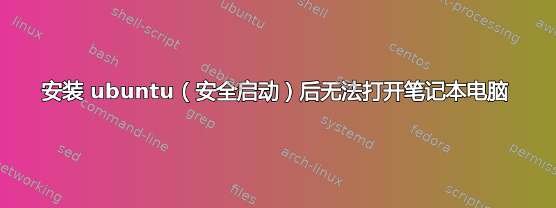 安装 ubuntu（安全启动）后无法打开笔记本电脑