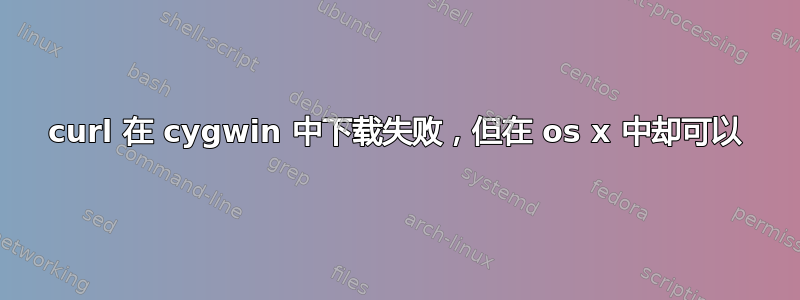 curl 在 cygwin 中下载失败，但在 os x 中却可以