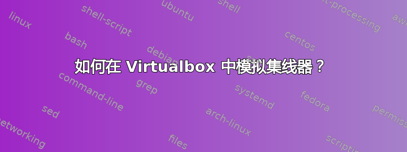 如何在 Virtualbox 中模拟集线器？