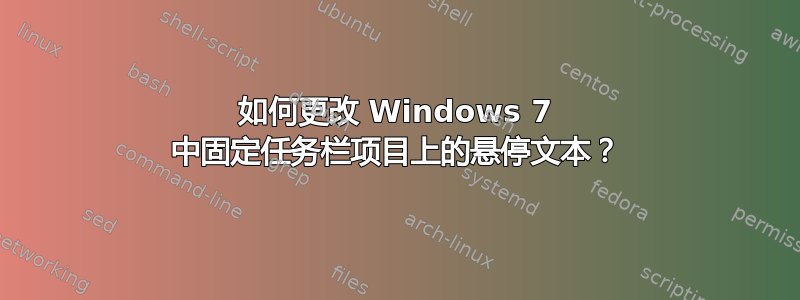 如何更改 Windows 7 中固定任务栏项目上的悬停文本？