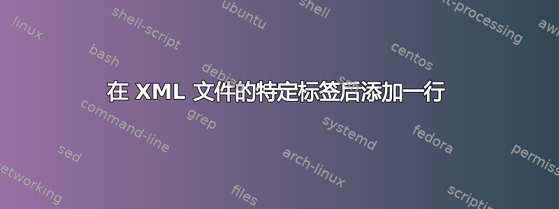 在 XML 文件的特定标签后添加一行