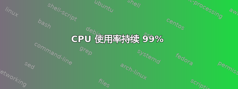 CPU 使用率持续 99%