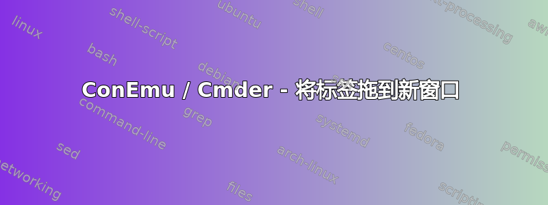 ConEmu / Cmder - 将标签拖到新窗口