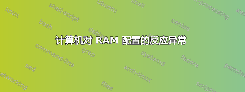 计算机对 RAM 配置的反应异常