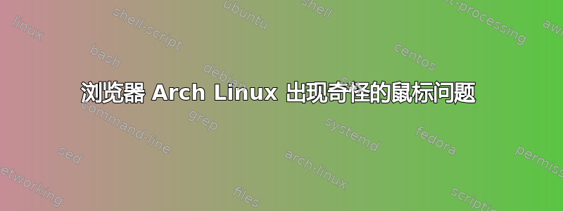 浏览器 Arch Linux 出现奇怪的鼠标问题