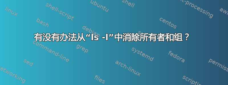 有没有办法从“ls -l”中消除所有者和组？