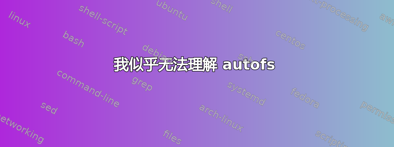 我似乎无法理解 autofs