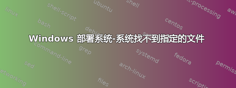 Windows 部署系统-系统找不到指定的文件