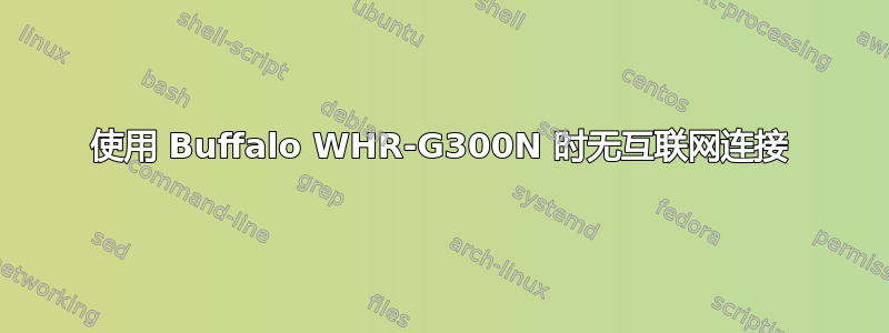 使用 Buffalo WHR-G300N 时无互联网连接