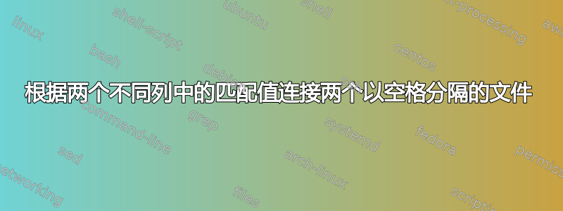 根据两个不同列中的匹配值连接两个以空格分隔的文件