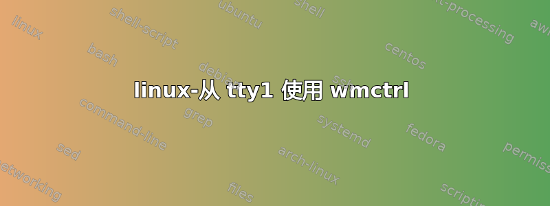 linux-从 tty1 使用 wmctrl