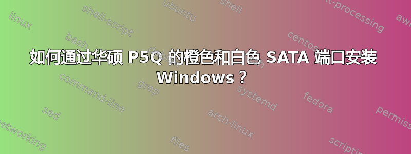 如何通过华硕 P5Q 的橙色和白色 SATA 端口安装 Windows？