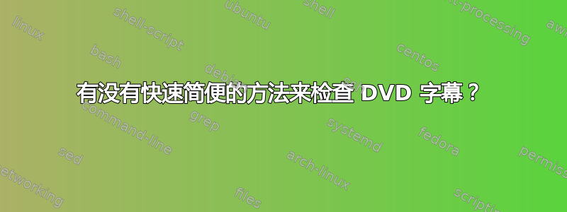 有没有快速简便的方法来检查 DVD 字幕？