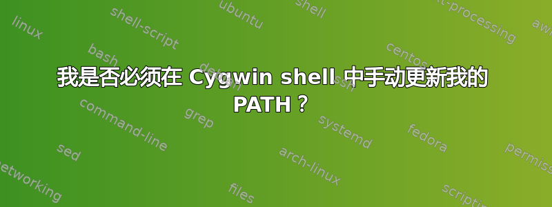 我是否必须在 Cygwin shell 中手动更新我的 PATH？