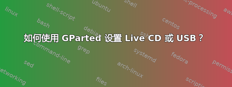 如何使用 GParted 设置 Live CD 或 USB？