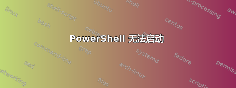 PowerShell 无法启动