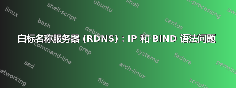 白标名称服务器 (RDNS)：IP 和 BIND 语法问题