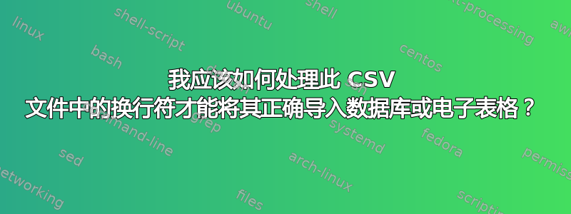 我应该如何处理此 CSV 文件中的换行符才能将其正确导入数据库或电子表格？